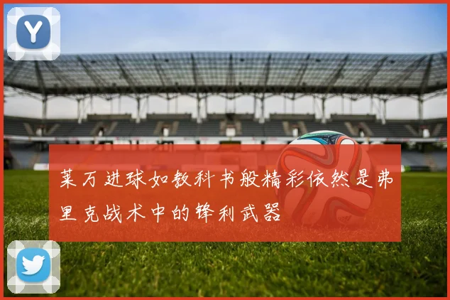 莱万进球如教科书般精彩依然是弗里克战术中的锋利武器