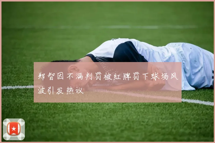 郑智因不满判罚被红牌罚下球场风波引发热议