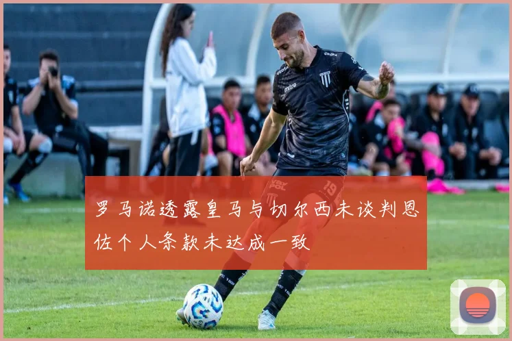 罗马诺透露皇马与切尔西未谈判恩佐个人条款未达成一致